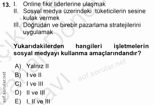 13. soru: !. Online fikir liderlerine ulaşmak Sosyal medya üzerindeki tüketicilerin sesine kulak vermek IlI. Doğrudan ve birebi…