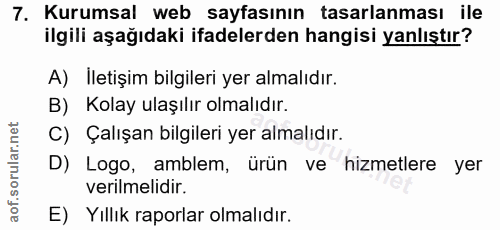 7. soru: Kurumsal web sayfasının tasarlanması ile ilgili aşağıdaki ifadelerden hangisi yanlıştır? A) İletişim bilgileri yer al…
