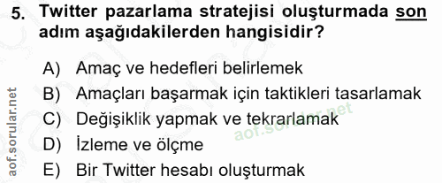 5. soru: Twitter pazarlama stratejisi oluşturmada son adım aşağıdakilerden hangisidir? A) Amaç ve hedefleri belirlemek B) Amaç…