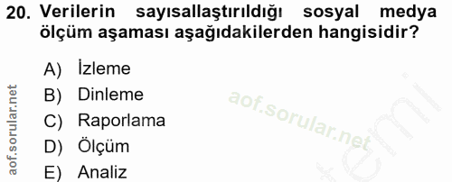 20. soru: Verilerin sayısallaştırıldığı sosyal medya ölçüm aşaması aşağıdakilerden hangisidir? A) Izleme B) Dinleme C) Raporlam…