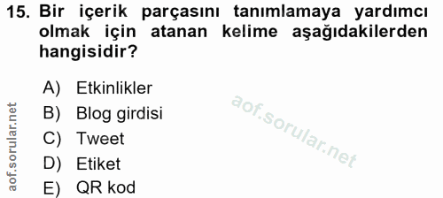 15. soru: Bir içerik parçasını tanımlamaya yardımcı olmak için atanan kelime aşağıdakilerden hangisidir? A) Etkinlikler B) Blog…