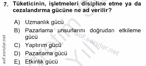 7. soru: Tüketicinin, işletmeleri disipline etme ya da cezalandırma gücüne ne ad verilir? A) Uzmanlık gücü B) Pazarlama unsurl…