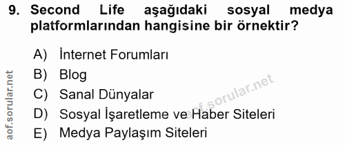 9. soru: Second Life aşağıdaki sosyal medya platformlarından hangisine bir örnektir? A) Internet Forumları B) Blog lar.net C)…
