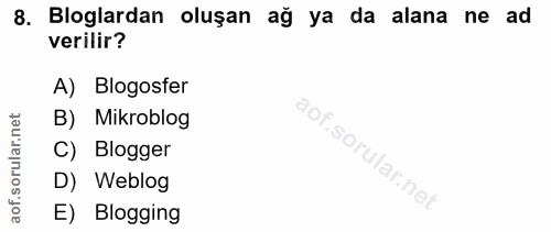 8. soru: Bloglardan oluşan ağ ya da alana ne ad verilir? A) Blogosfer B) Mikroblog C) Blogger D) Weblog E) Blogging
