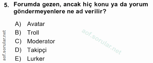 5. soru: Forumda gezen, ancak hiç konu ya da yorum göndermeyenlere ne ad verilir? Avatar B) Troll lof. C) Moderator D) Takipçi…