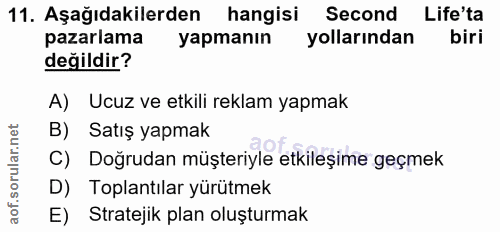 11. soru: Aşağıdakilerden hangisi Second Life'ta pazarlama yapmanın yollarından biri değildir? A) Ucuz ve etkili reklam yapmak…