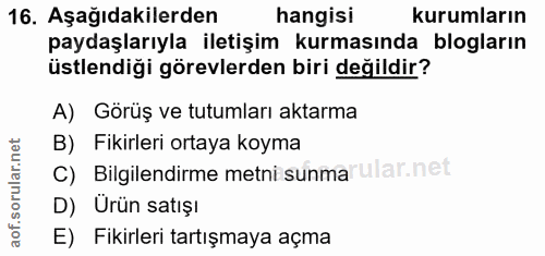 16. soru: Aşağıdakilerden hangisi kurumların paydaşlarıyla iletişim kurmasında blogların üstlendiği görevlerden biri değildir?…