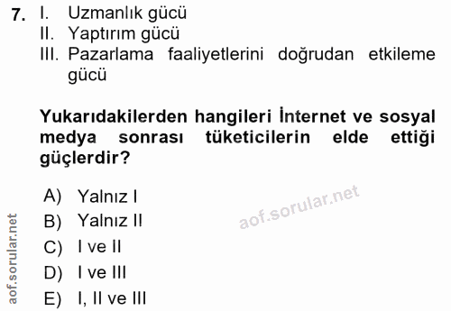 7. soru: l. Uzmanlık gücü II. Yaptırım gücü III. Pazarlama faaliyetlerini doğrudan etkileme Yukarıdakilerden hangileri Interne…