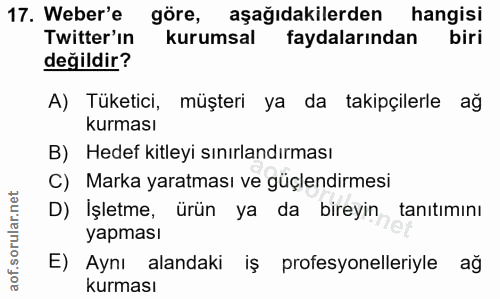 17. soru: Weber'e göre, aşağıdakilerden hangisi Twitter'in kurumsal faydalarından biri değildir? A) Tüketici, müşteri ya da tak…
