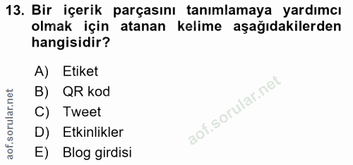 13. soru: Bir içerik parçasını tanımlamaya yardımcı olmak için atanan kelime aşağıdakilerden hangisidir? A) Etiket B) QR kod C)…