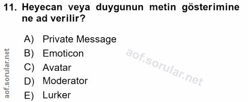 11. soru: Heyecan veya duygunun metin gösterimine ne ad verilir? A) Private Message B) Emoticon C) Avatar D) Moderator E) Lurker