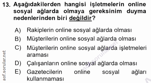 13. soru: Aşağıdakilerden hangisi işletmelerin online sosyal ağlarda olmaya gereksinim duyma nedenlerinden biri değildir? A) Ra…
