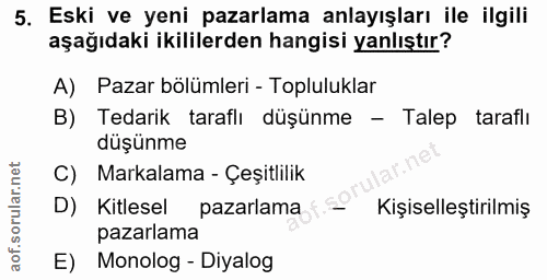 5. soru: Eski ve yeni pazarlama anlayışları ile ilgili aşağıdaki ikililerden hangisi yanlıştır? A) Pazar bölümleri - Toplulukl…