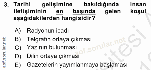 3. soru: Tarihi gelişimine bakıldığında insan iletişiminin en başında gelen koşul aşağıdakilerden hangisidir? A) Radyonun icad…