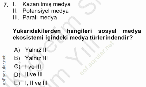 7. soru: 1. Kazanılmış medya Potansiyel medya III. Paralı medya Yukarıdakilerden hangileri sosyal medya ekosistemi içindeki me…