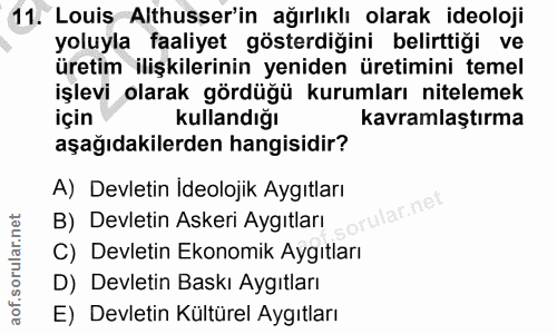 11. soru: Louis Althusser'in ağırlıklı olarak ideoloji yoluyla faaliyet gösterdiğini belirttiği ve üretim ilişkilerinin yeniden…