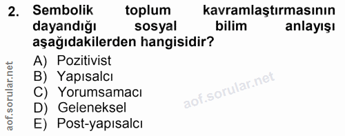 2. soru: Sembolik toplum kavramlaştırmasının dayandığı sosyal bilim anlayışı aşağıdakilerden hangisidir? A) Pozitivist B) Yapı…