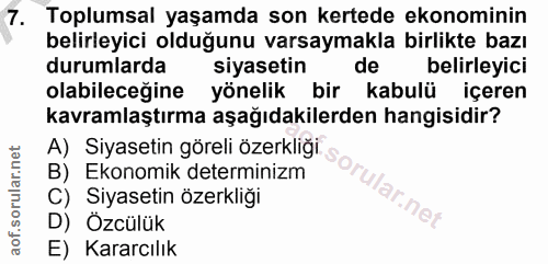 7. soru: Toplumsal yaşamda son kertede ekonominin belirleyici olduğunu varsaymakla birlikte bazı durumlarda siyasetin de belir…