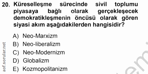 20. soru: Küreselleşme sürecinde sivil toplumu pıyasaya bağlı olarak gerçekleşecek demokratikleşmenin öncüsü olarak gören siyas…