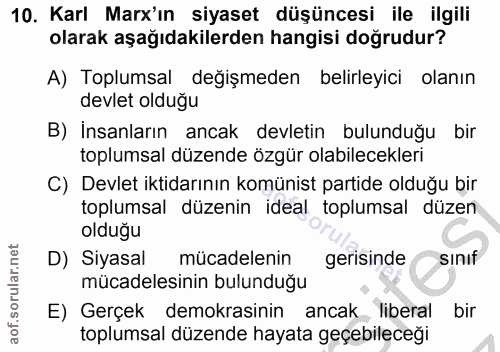 10. soru: Karl Marx'ın siyaset düşüncesi ile ilgili olarak aşağıdakilerden hangisi doğrudur? A) Toplumsal değişmeden belirleyic…