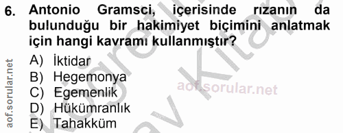 6. soru: Antonio Gramsci, içerisinde rızanın da bulunduğu bir hakimiyet biçimini anlatmak için hangi kavramı kullanmıştır? A)…