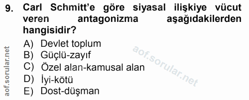 9. soru: Carl Schmitt'e göre siyasal ilişkiye vücut veren antagonizma aşağıdakilerden hangisidir? A) Devlet toplum B) Güçlü-za…
