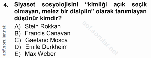 4. soru: Siyaset sosyolojisini "kimliği açık seçik olmayan, melez bir disiplin" olarak tanımlayan düşünür kimdir? A) Stein Rok…
