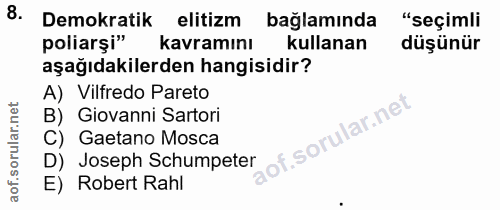 8. soru: Demokratik elitizm bağlamında "seçimli poliarşi" kavramını kullanan düşünür aşağıdakilerden hangisidir? A) Vilfredo P…
