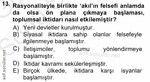 13. soru: Rasyonaliteyle birlikte 'akıl'ın felsefi anlamda da olsa ön plana çıkmaya başlaması, toplumsal iktidarı nasıl etkilem…