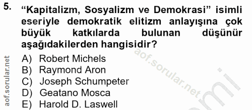 5. soru: "Kapitalizm, Sosyalizm ve Demokrasi" isimli eseriyle demokratik elitizm anlayışına çok büyük katkılarda bulunan düşün…