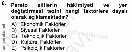 6. soru: Pareto • elitlerin hâkimiyeti ve yer değiştirmesi tezini hangi faktörlere dayalı olarak açıklamaktadır? A) Ekonomik F…