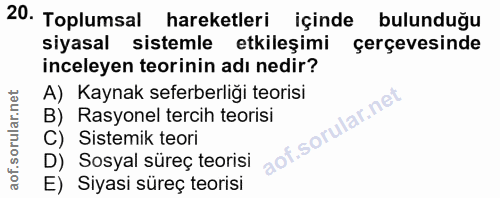 20. soru: Toplumsal hareketleri içinde bulunduğu siyasal sistemle etkileşimi çerçevesinde inceleyen teorinin adı nedir? A) Kayn…