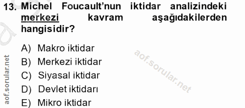 13. soru: Michel Foucault'nun iktidar analizindeki merkezi kavram aşağıdakilerden hangisidir? A) Makro iktidar B) Merkezi iktid…