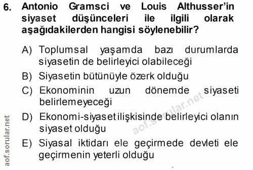 6. soru: Antonio Gramsci ve Louis Altusser'in siyaset düşünceleri ile ilgili olarak aşağıdakilerden hangisi söylenebilir? A) T…