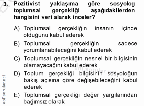 3. soru: Pozitivist yaklaşıma göre sosyolog toplumsal gerçekliği aşağıdakilerden hangisini veri alarak inceler? A) Toplumsal g…
