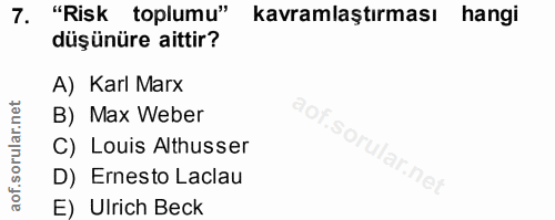 7. soru: "Risk toplumu" kavramlaştırması hangi düşünüre aittir? A) Karl Marx B) Max Weber aof.sori C) Louis Althusser ular.net…