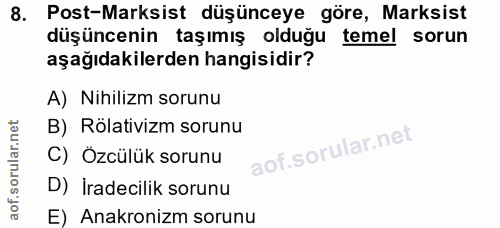8. soru: Post-Marksist düşünceye göre, Marksist düşüncenin taşımış olduğu temel sorun aşağıdakilerden hangisidir? A) Nihilizm…