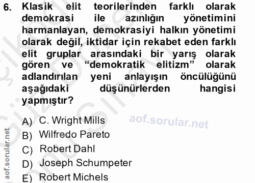 6. soru: Klasik elit teorilerinden farklı olarak demokrasi ile azınlığın yönetimini harmanlayan, demokrasiyi halkın yönetimi o…