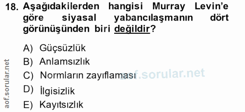 18. soru: Aşağıdakilerden hangisi Murray Levin'e göre siyasal yabancılaşmanın görünüşünden biri değildir? A) Güçsüzlük B) Anlam…