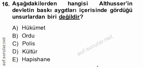 16. soru: Aşağıdakilerden hangisi Altusser'in devletin baskı aygıtları içerisinde gördüğü unsurlardan biri değildir? A) Hükümet…