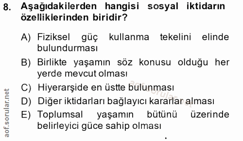 8. soru: Aşağıdakilerden hangisi sosyal iktidarın özelliklerinden biridir? A) Fiziksel güç kullanma tekelini elinde bulundurma…