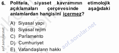 6. soru: Politeia, siyaset kavramının etimolojik açıklamaları çerçevesinde aşağıdaki anlamlardan hangisini içermez? A) Siyasal…