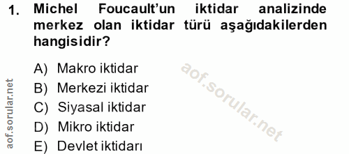 1. soru: Michel Foucault'un iktidar analizinde merkez olan iktidar türü aşağıdakilerden hangisidir? A) Makro iktidar B) Merkez…