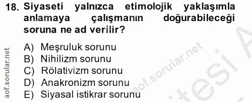 18. soru: Siyaseti yalnızca etimolojik yaklaşımla anlamaya çalışmanın doğurabileceği soruna ne ad verilir? A) Meşruluk sorunu B…