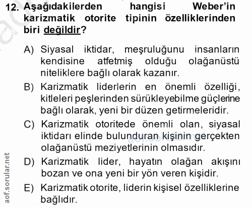 12. soru: Aşağıdakilerden hangisi Weber'in karizmatik otorite tipinin özelliklerinden biri değildir? A) Siyasal iktidar, meşrul…