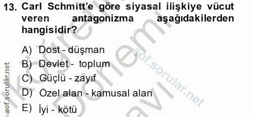 13. soru: Carl Schmitt'e göre siyasal ilişkiye vücut veren antagonizma aşağıdakilerden hangisidir? A) Dost- düşman B) Devlet- t…