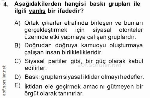 4. soru: Aşağıdakilerden hangisi baskı grupları ile ilgili yanlış bir ifadedir? A) Ortak çıkarlar etrafında birleşen ve bunlar…