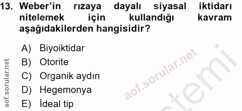 13. soru: Weber'in rızaya dayalı siyasal iktidarı nitelemek için kullandığı kavram aşağıdakilerden hangisidir? A) Biyoiktidar B…