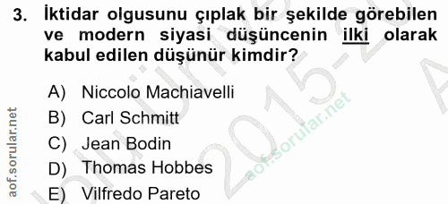 3. soru: İktidar olgusunu çıplak bir şekilde görebilen ve modern siyasi düşüncenin ilki olarak kabul edilen düşünür kimdir? A)…