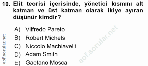 10. soru: Elit teorisi içerisinde, yönetici kısmını alt katman ve üst katman olarak ikiye ayıran düşünür kimdir? A) Vilfredo Pa…